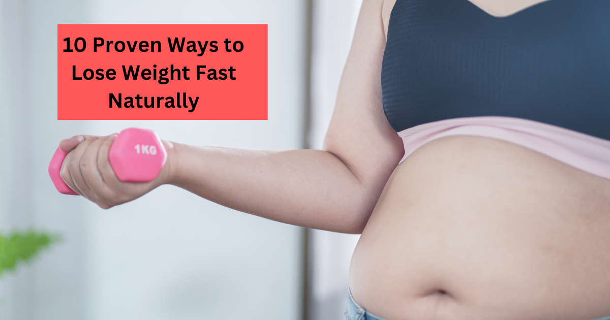 10 Proven Ways to Lose Weight Fast Naturally