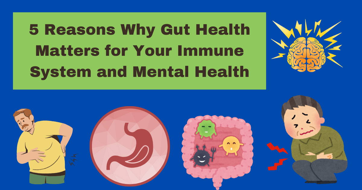 5 Reasons Why Gut Health Matters for Your Immune System and Mental Health