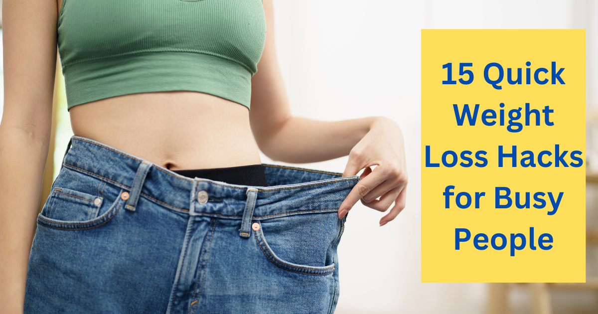 15 Quick Weight Loss Hacks for Busy People