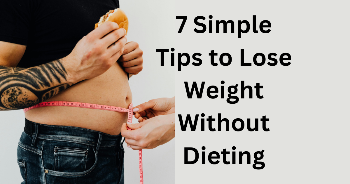 7 Simple Tips to Lose Weight Without Dieting